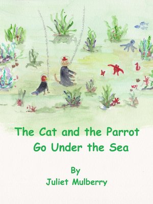 cover image of The Cat and the Parrot Go under the Sea
